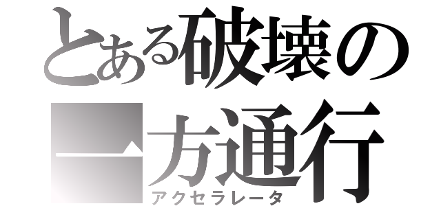 とある破壊の一方通行（アクセラレータ）