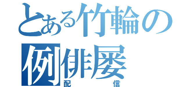 とある竹輪の例俳屡（配信）