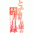 とある前野長康の禁書目録（インデックス）