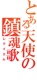 とある天使の鎮魂歌（レクイエム）