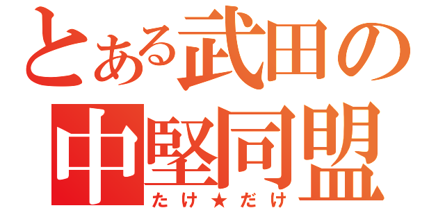 とある武田の中堅同盟（たけ★だけ）