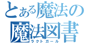 とある魔法の魔法図書館（ラクトガール）