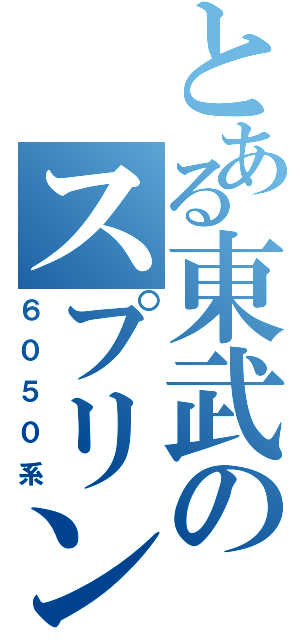 とある東武のスプリンター（６０５０系）