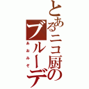 とあるニコ厨のブルーディッチ（あおみぞ）