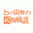 とある炭酸の模擬戦談（）