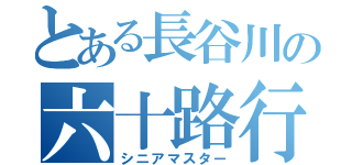 とある長谷川の六十路行（シニアマスター）