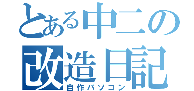 とある中二の改造日記（自作パソコン）