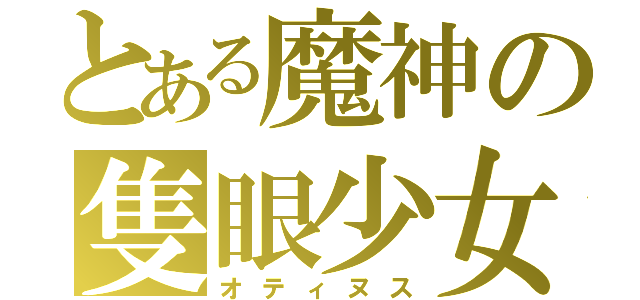 とある魔神の隻眼少女（オティヌス）