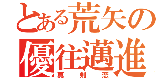 とある荒矢の優往邁進（真剣恋）