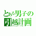 とある男子の引越計画（タイムテーブル）