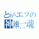 とあるエフの神速一魂（アオリチュウ）