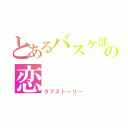 とあるバスケ部とソフト部の恋（ラブストーリー）