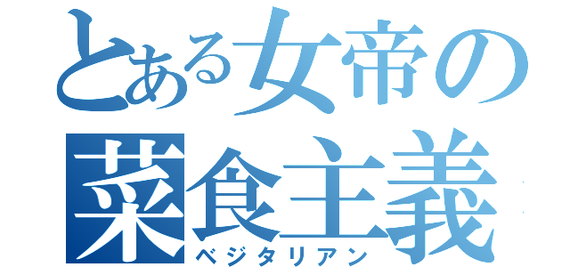 とある女帝の菜食主義（ベジタリアン）