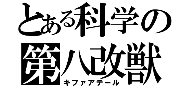 とある科学の第八改獣（キファアテール）