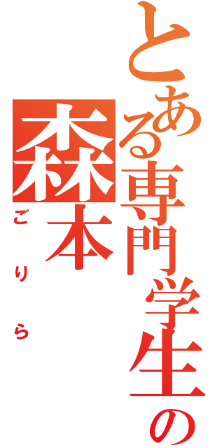 とある専門学生の森本（ごりら）