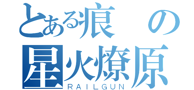 とある痕の星火燎原（ＲＡＩＬＧＵＮ）