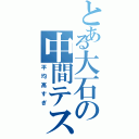 とある大石の中間テストⅡ（平均高すぎ）