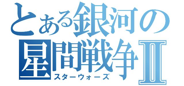 とある銀河の星間戦争Ⅱ（スターウォーズ）