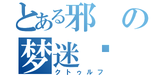 とある邪の梦迷录（クトゥルフ）