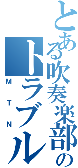 とある吹奏楽部のトラブルメーカー Ⅱ（ＭＴＮ）