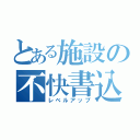 とある施設の不快書込（レベルアップ）