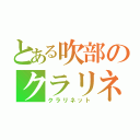 とある吹部のクラリネット（クラリネット）