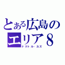 とある広島のエリア８（ドクトル・カズ）