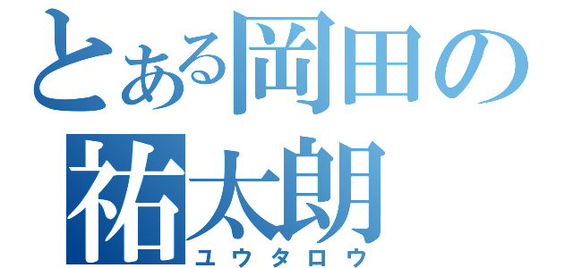 とある岡田の祐太朗（ユウタロウ）