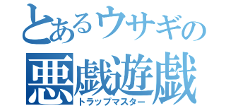 とあるウサギの悪戯遊戯（トラップマスター）