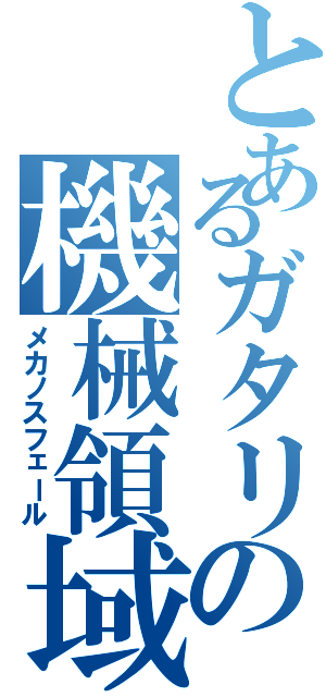 とあるガタリの機械領域（メカノスフェール）