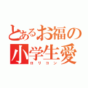 とあるお福の小学生愛（ロリコン）