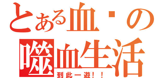 とある血喵の噬血生活（到此一遊！！）