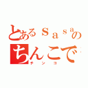 とあるｓａｓａｐｉのちんこですか（チンコ）