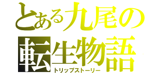 とある九尾の転生物語（トリップストーリー）