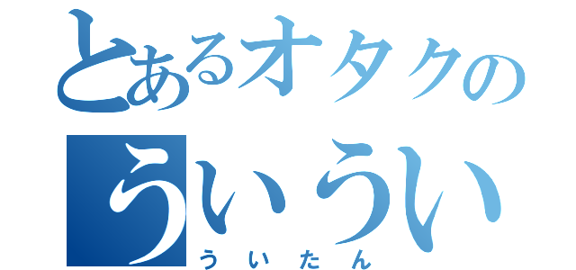 とあるオタクのういうい仮面（ういたん）