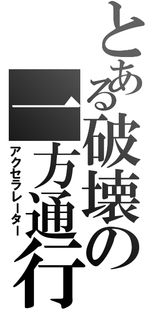 とある破壊の一方通行（アクセラレーター）