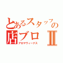 とあるスタッフの店ブロⅡ（アロマヴィーナス）