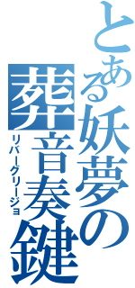 とある妖夢の葬音奏鍵（リバーグリージョ）