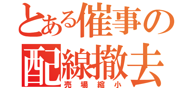 とある催事の配線撤去（売場縮小）