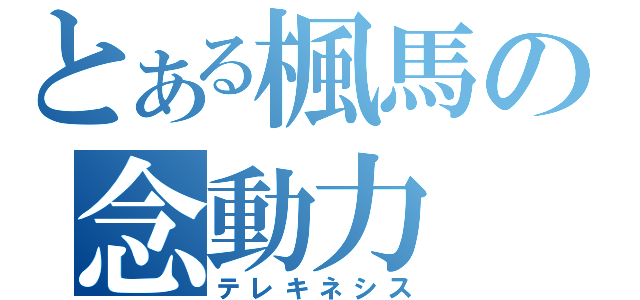 とある楓馬の念動力（テレキネシス）