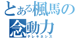 とある楓馬の念動力（テレキネシス）