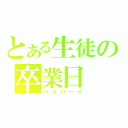 とある生徒の卒業日（バイバーイ）