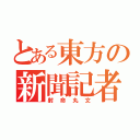 とある東方の新聞記者（射命丸文）