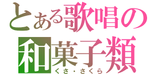 とある歌唱の和菓子類（くさ・さくら）