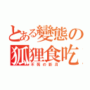 とある變態の狐狸食吃皮卡（不死の影月）