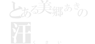 とある美郷あきの汗（くさい）