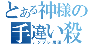 とある神様の手違い殺人（テンプレ展開）