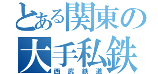 とある関東の大手私鉄（西武鉄道）