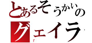 とあるそうかいのグェイラ（「）