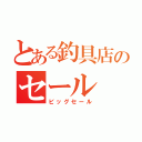 とある釣具店のセール（ビッグセール）